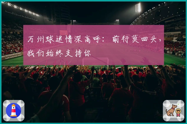 万州球迷情深高呼：前行莫回头，我们始终支持你