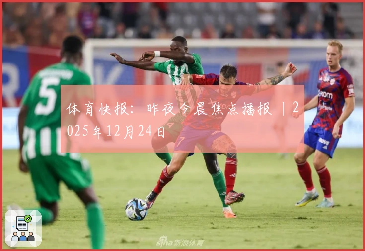 体育快报：昨夜今晨焦点播报 丨2025年12月24日