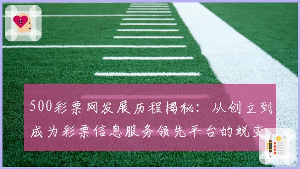 500彩票网发展历程揭秘：从创立到成为彩票信息服务领先平台的蜕变
